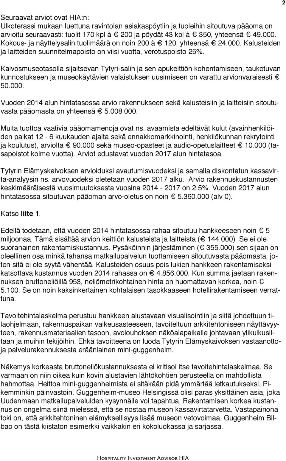 Kaivosmuseotasolla sijaitsevan Tytyri-salin ja sen apukeittiön kohentamiseen, taukotuvan kunnostukseen ja museokäytävien valaistuksen uusimiseen on varattu arvionvaraisesti 50.000.