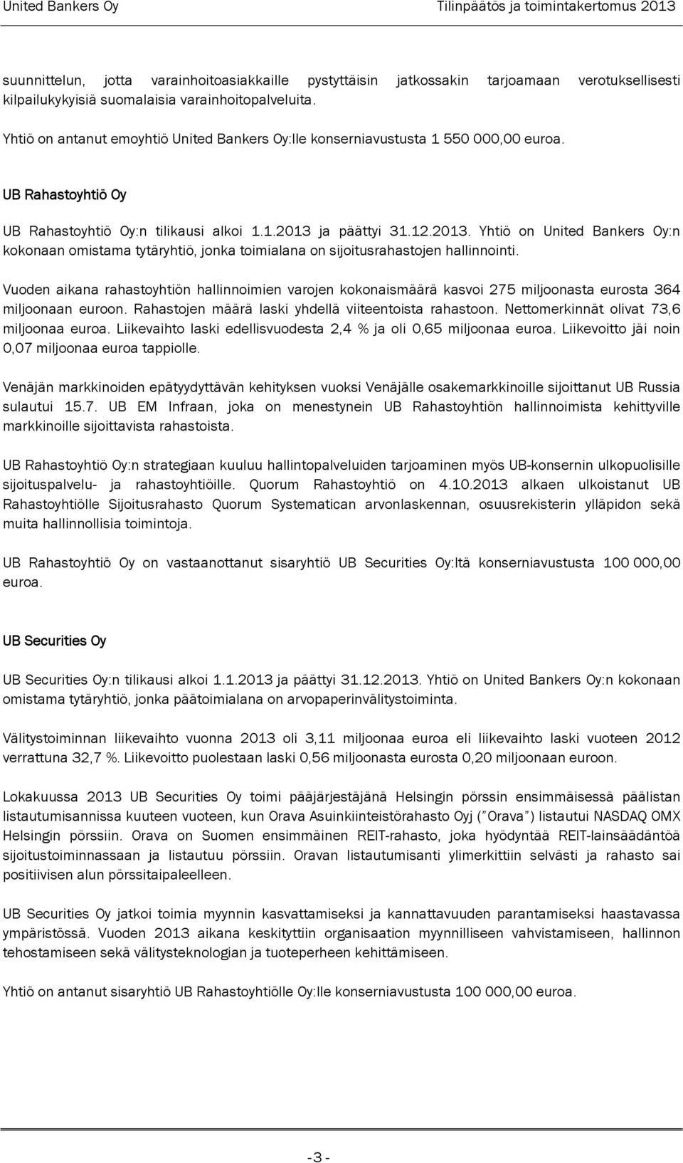 ja päättyi 31.12.2013. Yhtiö on United Bankers Oy:n kokonaan omistama tytäryhtiö, jonka toimialana on sijoitusrahastojen hallinnointi.