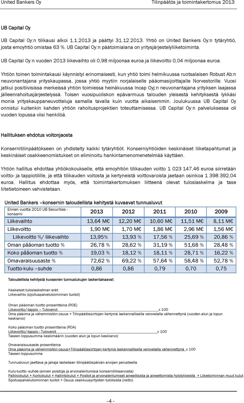 Yhtiön toinen toimintakausi käynnistyi erinomaisesti, kun yhtiö toimi helmikuussa ruotsalaisen Robust Ab:n neuvonantajana yrityskaupassa, jossa yhtiö myytiin norjalaiselle pääomasijoittajalle