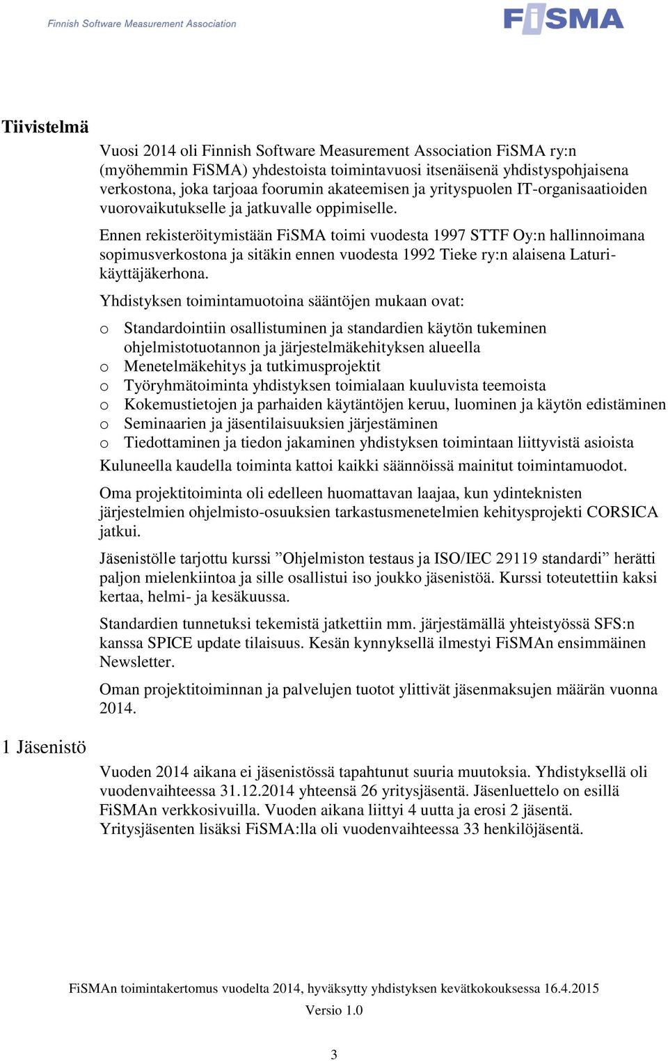 Ennen rekisteröitymistään FiSMA toimi vuodesta 1997 STTF Oy:n hallinnoimana sopimusverkostona ja sitäkin ennen vuodesta 1992 Tieke ry:n alaisena Laturikäyttäjäkerhona.