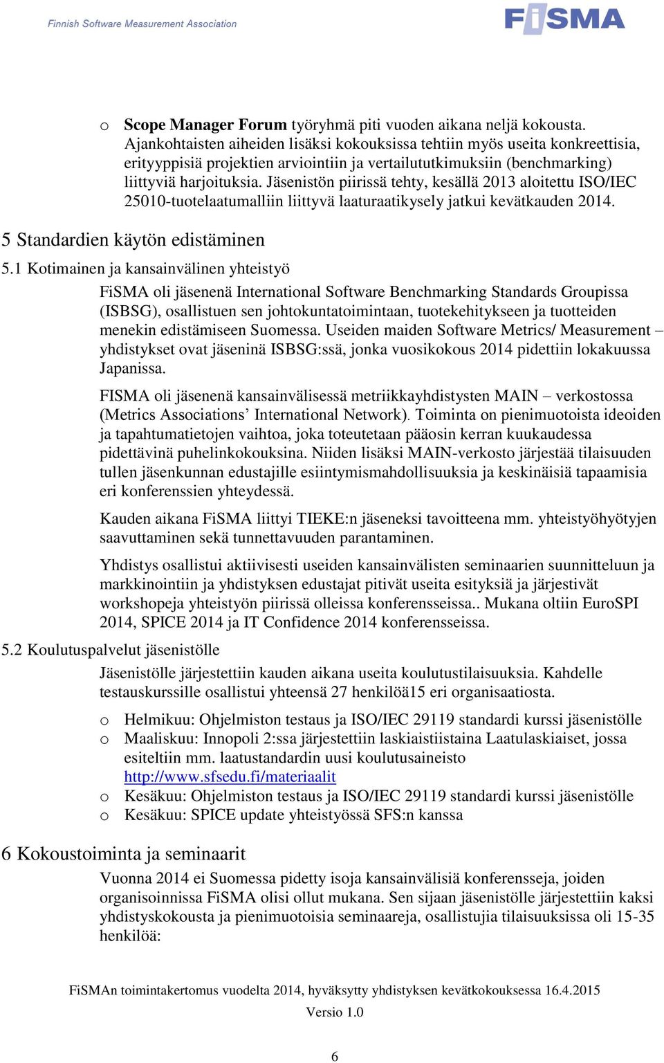 Jäsenistön piirissä tehty, kesällä 2013 aloitettu ISO/IEC 25010-tuotelaatumalliin liittyvä laaturaatikysely jatkui kevätkauden 2014. 5 Standardien käytön edistäminen 5.