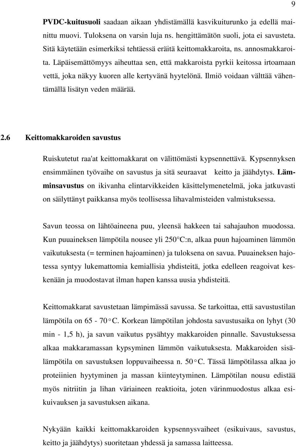 Läpäisemättömyys aiheuttaa sen, että makkaroista pyrkii keitossa irtoamaan vettä, joka näkyy kuoren alle kertyvänä hyytelönä. Ilmiö voidaan välttää vähentämällä lisätyn veden määrää. 2.