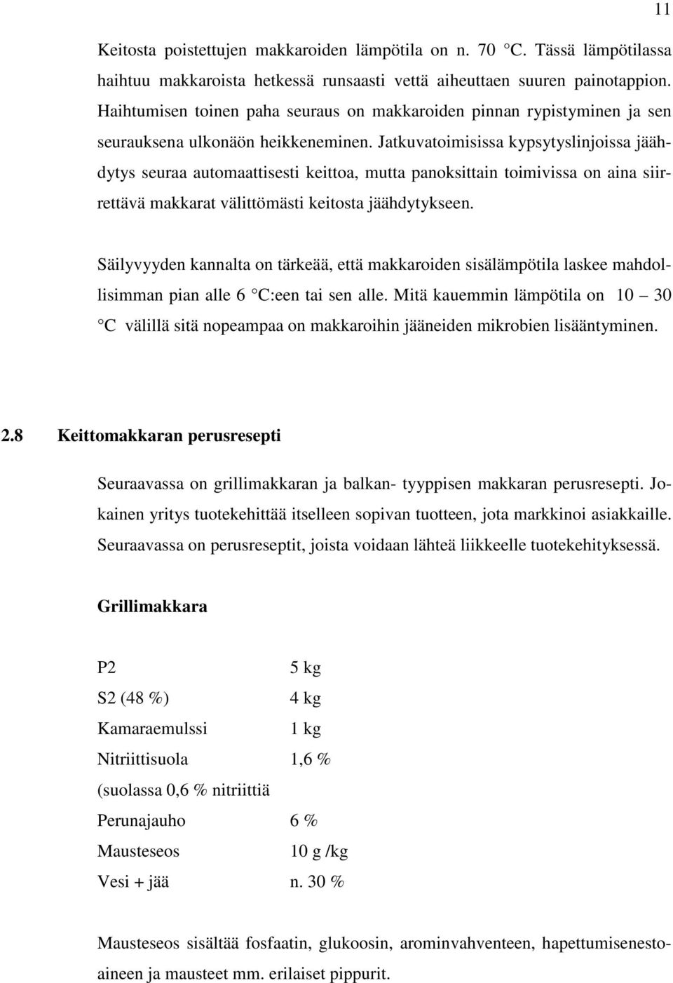 Jatkuvatoimisissa kypsytyslinjoissa jäähdytys seuraa automaattisesti keittoa, mutta panoksittain toimivissa on aina siirrettävä makkarat välittömästi keitosta jäähdytykseen.