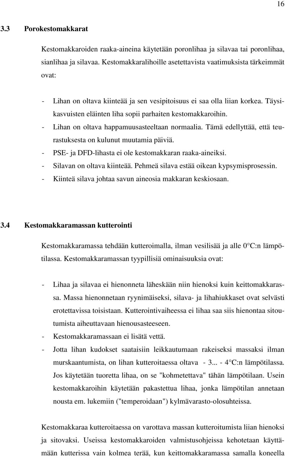 Täysikasvuisten eläinten liha sopii parhaiten kestomakkaroihin. - Lihan on oltava happamuusasteeltaan normaalia. Tämä edellyttää, että teurastuksesta on kulunut muutamia päiviä.