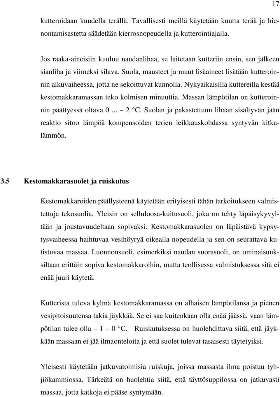 Suola, mausteet ja muut lisäaineet lisätään kutteroinnin alkuvaiheessa, jotta ne sekoittuvat kunnolla. Nykyaikaisilla kuttereilla kestää kestomakkaramassan teko kolmisen minuuttia.