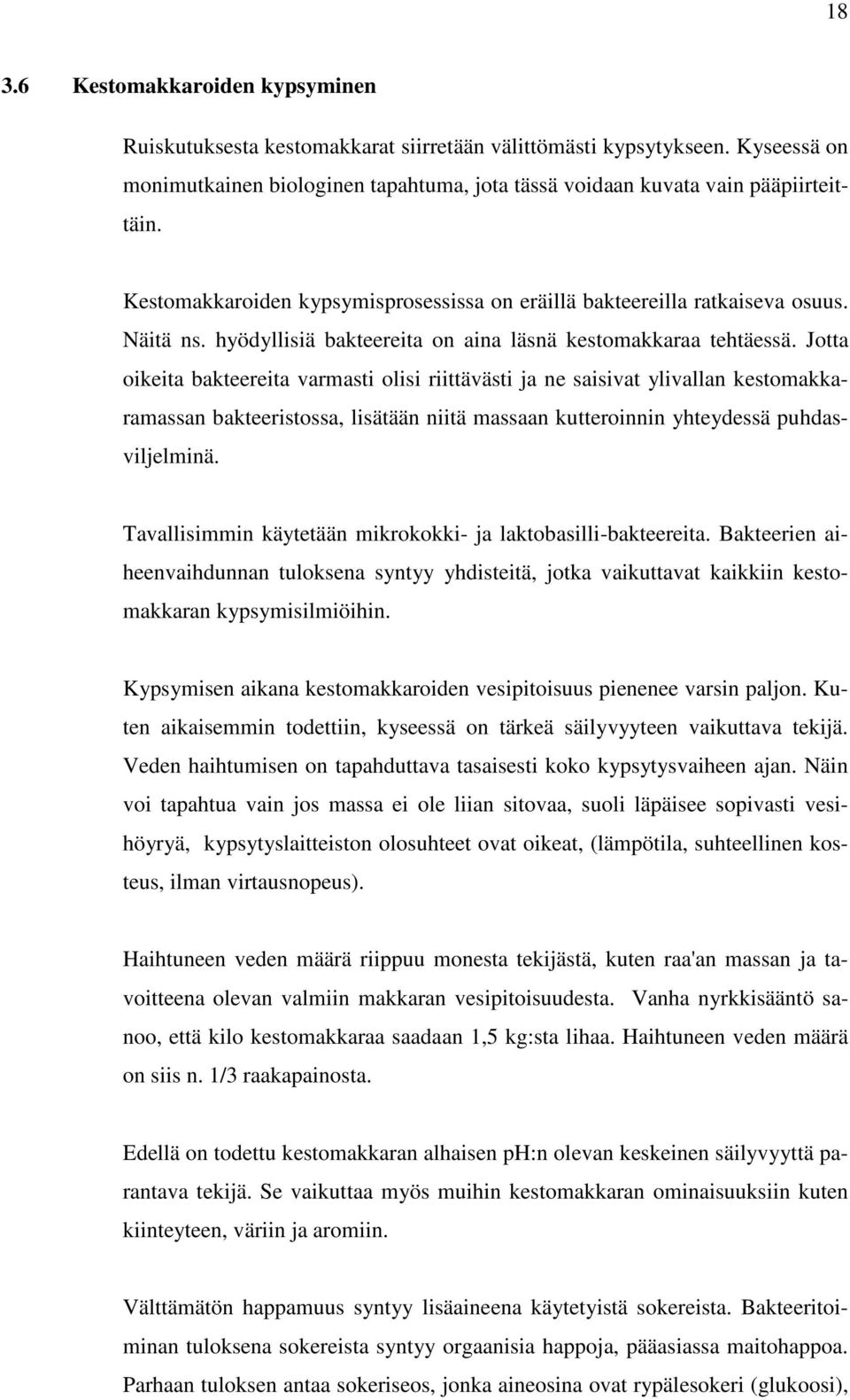 Jotta oikeita bakteereita varmasti olisi riittävästi ja ne saisivat ylivallan kestomakkaramassan bakteeristossa, lisätään niitä massaan kutteroinnin yhteydessä puhdasviljelminä.