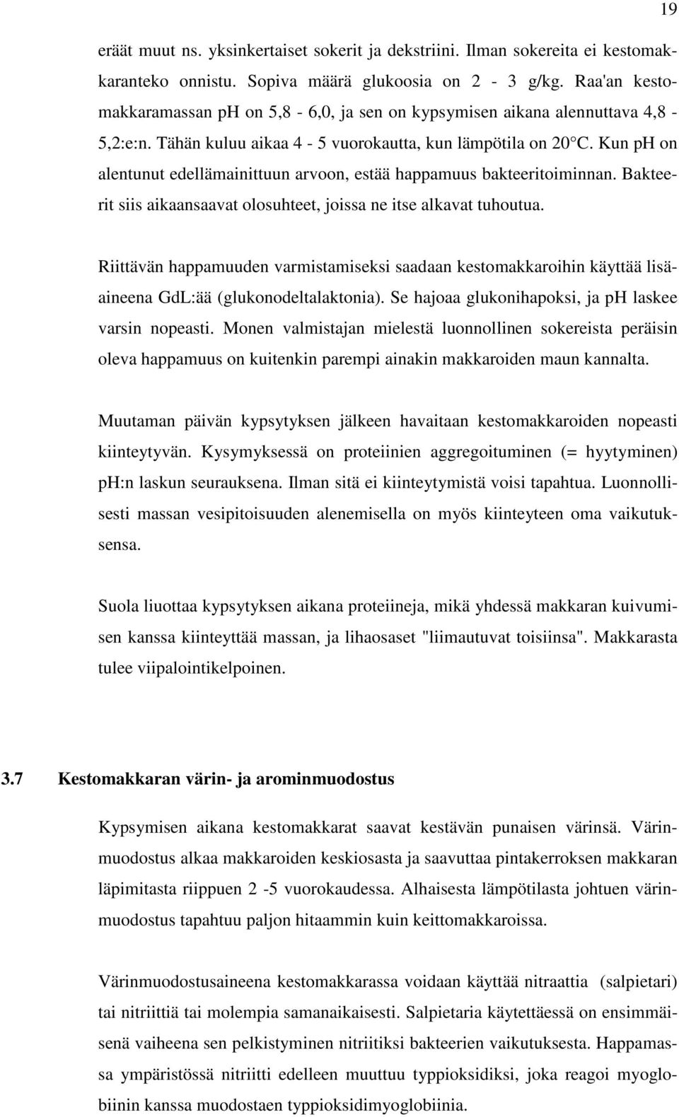 Kun ph on alentunut edellämainittuun arvoon, estää happamuus bakteeritoiminnan. Bakteerit siis aikaansaavat olosuhteet, joissa ne itse alkavat tuhoutua.