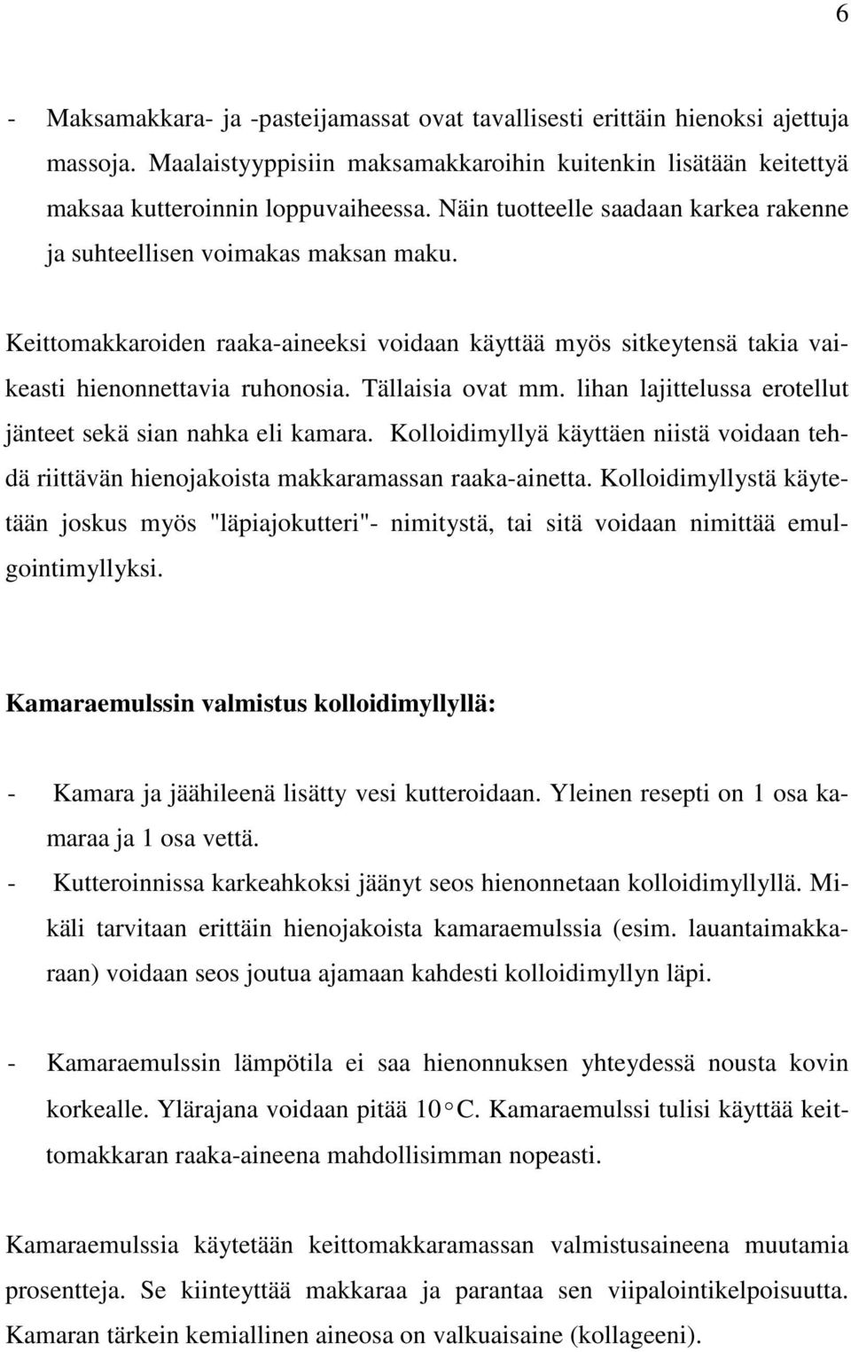 Tällaisia ovat mm. lihan lajittelussa erotellut jänteet sekä sian nahka eli kamara. Kolloidimyllyä käyttäen niistä voidaan tehdä riittävän hienojakoista makkaramassan raaka-ainetta.