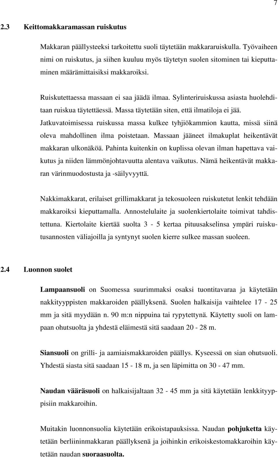 Sylinteriruiskussa asiasta huolehditaan ruiskua täytettäessä. Massa täytetään siten, että ilmatiloja ei jää.