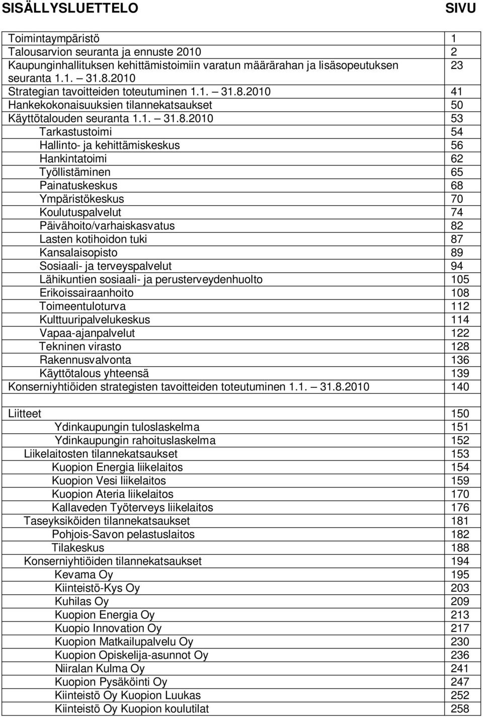 2010 41 Hankekokonaisuuksien tilannekatsaukset 50 Käyttötalouden seuranta 1.1. 31.8.