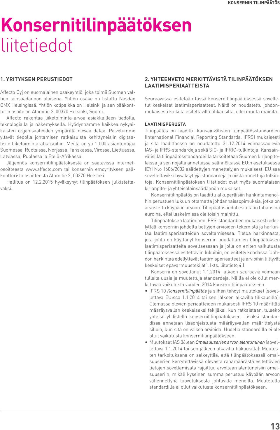 Affecto rakentaa liiketoiminta-arvoa asiakkailleen tiedolla, teknologialla ja näkemyksellä. Hyödynnämme kaikkea nykyaikaisten organisaatioiden ympärillä olevaa dataa.