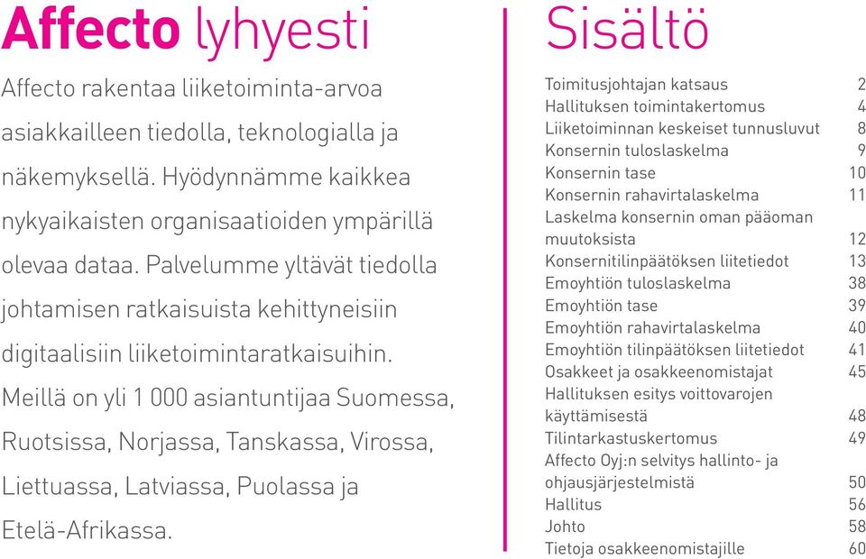 Meillä on yli 1 000 asiantuntijaa Suomessa, Ruotsissa, Norjassa, Tanskassa, Virossa, Liettuassa, Latviassa, Puolassa ja Etelä-Afrikassa.