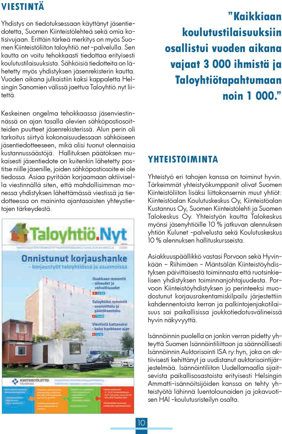 Vuoden aikana julkaistiin kaksi kappaletta Helsingin Sanomien välissä jaettua Taloyhtiö.nyt liitettä.