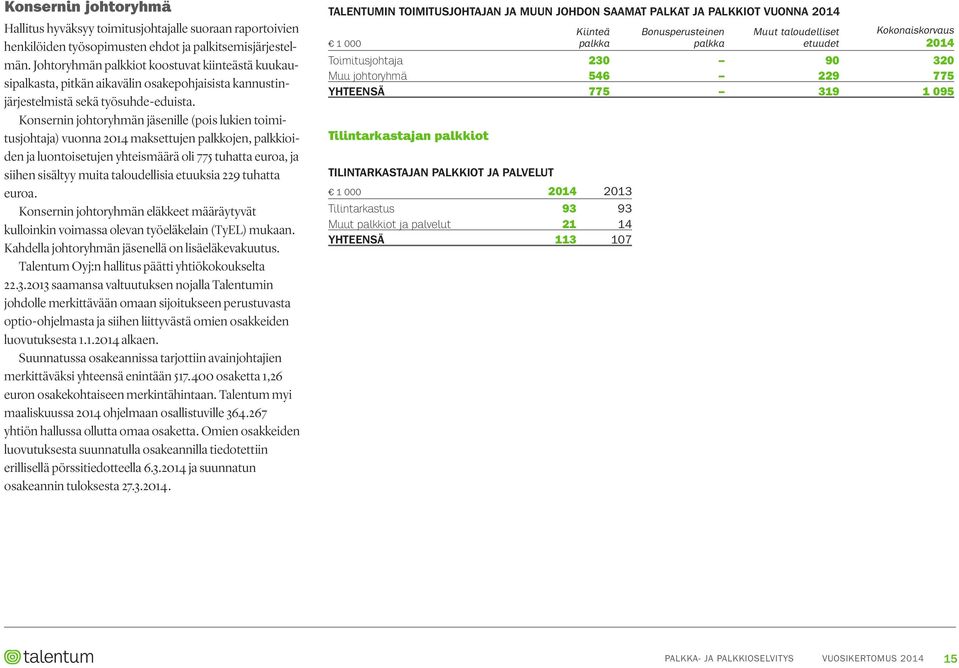 Konsernin johtoryhmän jäsenille (pois lukien toimitusjohtaja) vuonna 2014 maksettujen palkkojen, palkkioiden ja luontoisetujen yhteismäärä oli 775 tuhatta euroa, ja siihen sisältyy muita