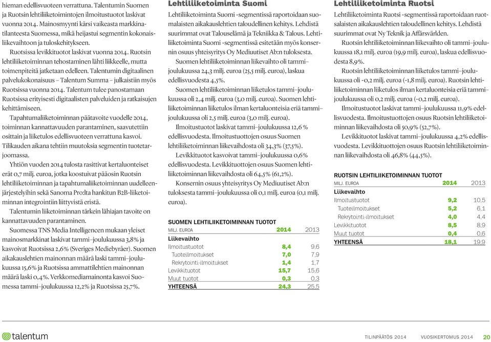 Ruotsin lehtiliiketoiminnan tehostaminen lähti liikkeelle, mutta toimenpiteitä jatketaan edelleen. Talentumin digitaalinen palvelukokonaisuus Talentum Summa julkaistiin myös Ruotsissa vuonna 2014.