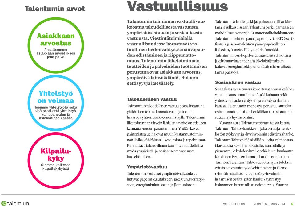 Viestintätoimialalla vastuullisuudessa korostuvat vastuullinen tiedonvälitys, sananvapauden edistäminen ja riippumattomuus.