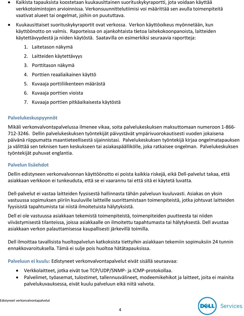 Verkon käyttöoikeus myönnetään, kun käyttöönotto on valmis. Raporteissa on ajankohtaista tietoa laitekokoonpanoista, laitteiden käytettävyydestä ja niiden käytöstä.