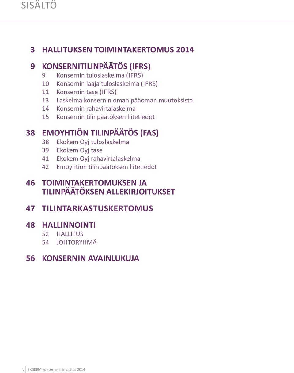 TILINPÄÄTÖS (FAS) 38 Ekokem Oyj tuloslaskelma 39 Ekokem Oyj tase 41 Ekokem Oyj rahavirtalaskelma 42 Emoyhtiön tilinpäätöksen liitetiedot 46