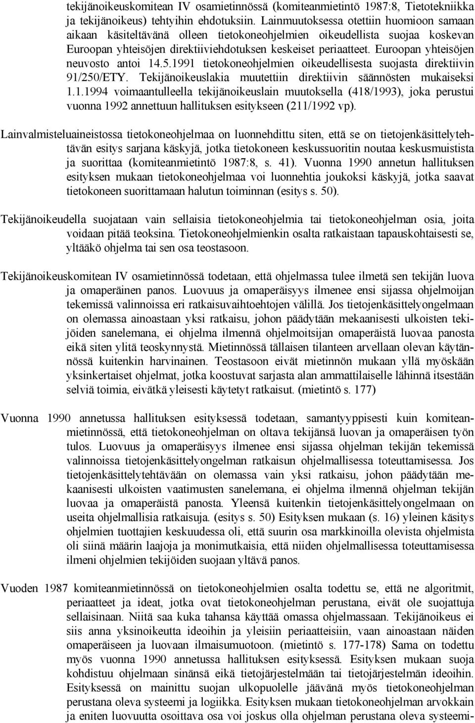 Euroopan yhteisöjen neuvosto antoi 14.5.1991 tietokoneohjelmien oikeudellisesta suojasta direktiivin 91/250/ETY. Tekijänoikeuslakia muutettiin direktiivin säännösten mukaiseksi 1.1.1994 voimaantulleella tekijänoikeuslain muutoksella (418/1993), joka perustui vuonna 1992 annettuun hallituksen esitykseen (211/1992 vp).
