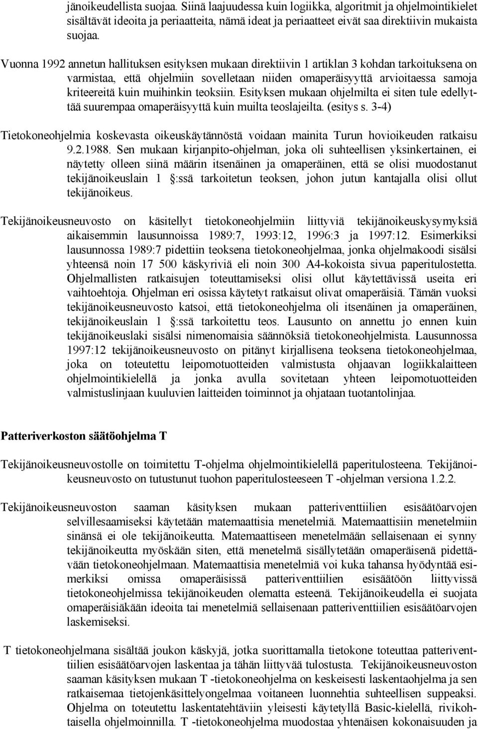 muihinkin teoksiin. Esityksen mukaan ohjelmilta ei siten tule edellyttää suurempaa omaperäisyyttä kuin muilta teoslajeilta. (esitys s.