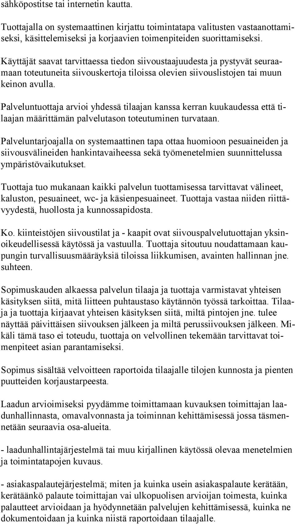 Palveluntuottaja arvioi yhdessä tilaajan kanssa kerran kuukaudessa että tilaajan määrittämän palveluta son toteutuminen turvataan.