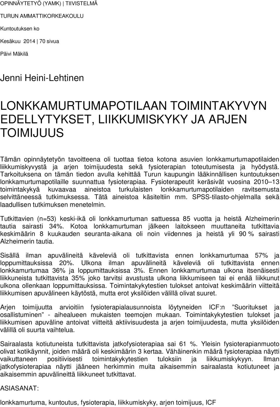 Tarkoituksena on tämän tiedon avulla kehittää Turun kaupungin lääkinnällisen kuntoutuksen lonkkamurtumapotilaille suunnattua fysioterapiaa.