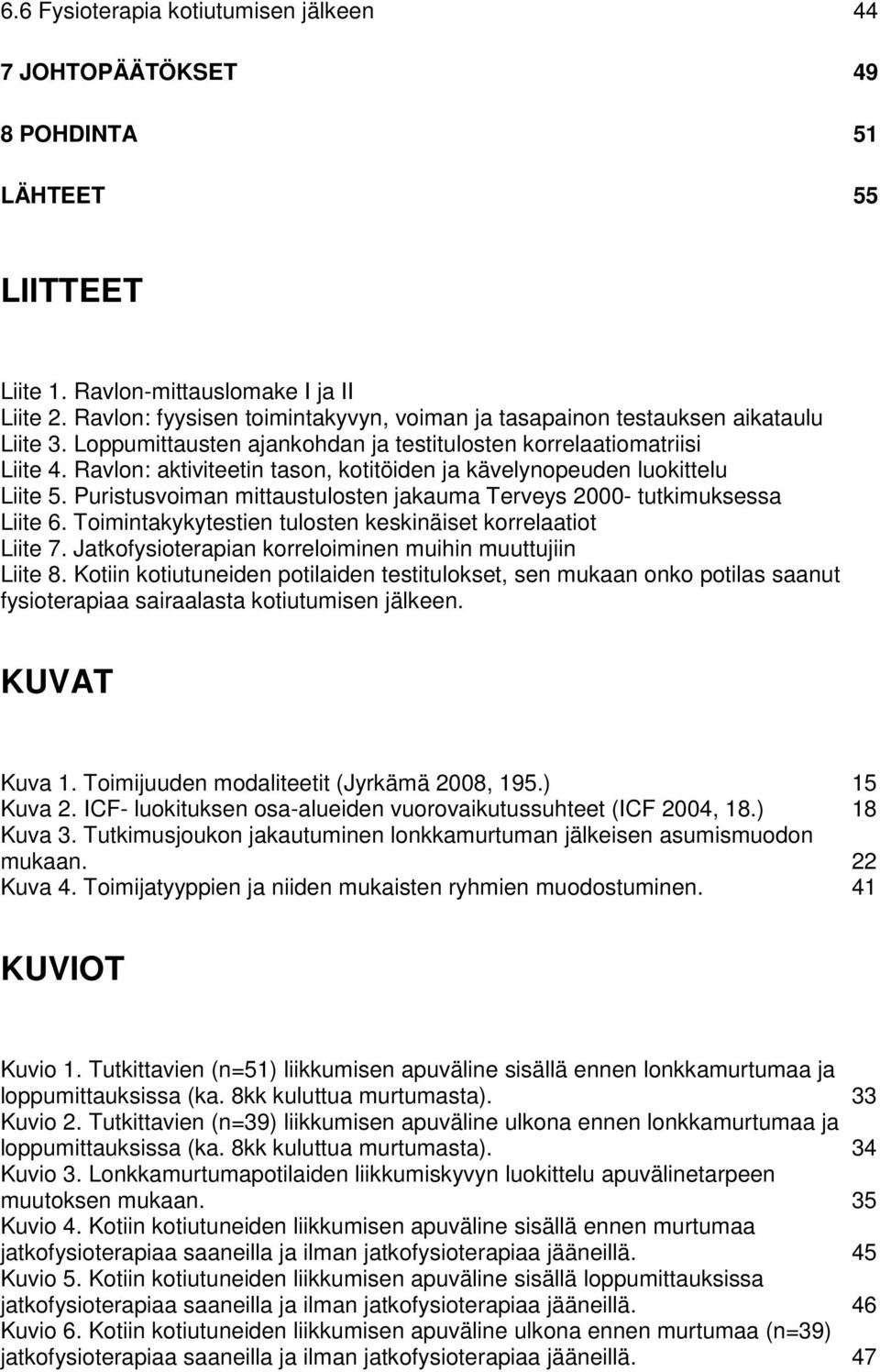 Ravlon: aktiviteetin tason, kotitöiden ja kävelynopeuden luokittelu Liite 5. Puristusvoiman mittaustulosten jakauma Terveys 2000- tutkimuksessa Liite 6.