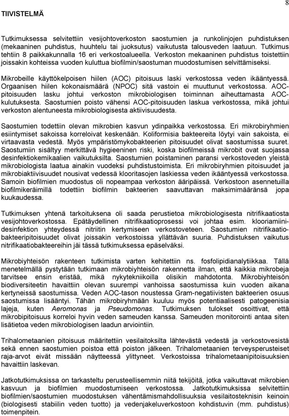 Mikrobeille käyttökelpoisen hiilen (AOC) pitoisuus laski verkostossa veden ikääntyessä. Orgaanisen hiilen kokonaismäärä (NPOC) sitä vastoin ei muuttunut verkostossa.