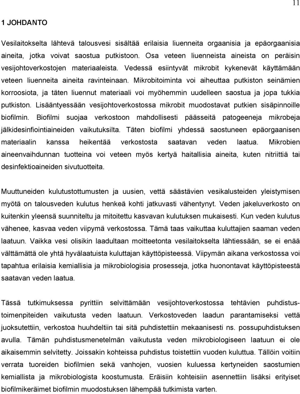 Mikrobitoiminta voi aiheuttaa putkiston seinämien korroosiota, ja täten liuennut materiaali voi myöhemmin uudelleen saostua ja jopa tukkia putkiston.