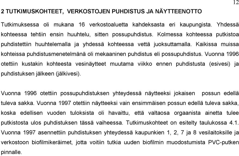 Vuonna 1996 otettiin kustakin kohteesta vesinäytteet muutama viikko ennen puhdistusta (esivesi) ja puhdistuksen jälkeen (jälkivesi).