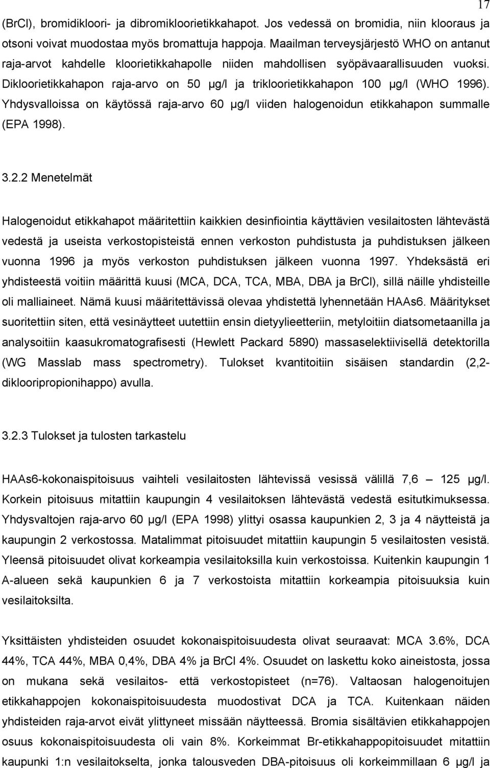 Dikloorietikkahapon raja-arvo on 50 µg/l ja trikloorietikkahapon 100 µg/l (WHO 1996). Yhdysvalloissa on käytössä raja-arvo 60 µg/l viiden halogenoidun etikkahapon summalle (EPA 1998). 3.2.