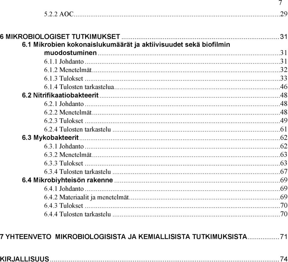 3 Mykobakteerit...62 6.3.1 Johdanto...62 6.3.2 Menetelmät...63 6.3.3 Tulokset...63 6.3.4 Tulosten tarkastelu...67 6.4 Mikrobiyhteisön rakenne...69 6.4.1 Johdanto...69 6.4.2 Materiaalit ja menetelmät.