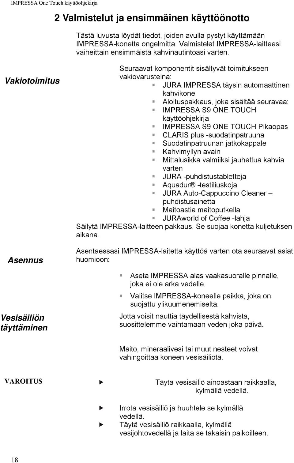 Vakiotoimitus Asennus Vesisäiliön täyttäminen Seuraavat komponentit sisältyvät toimitukseen vakiovarusteina: JURA IMPRESSA täysin automaattinen kahvikone Aloituspakkaus, joka sisältää seuravaa: