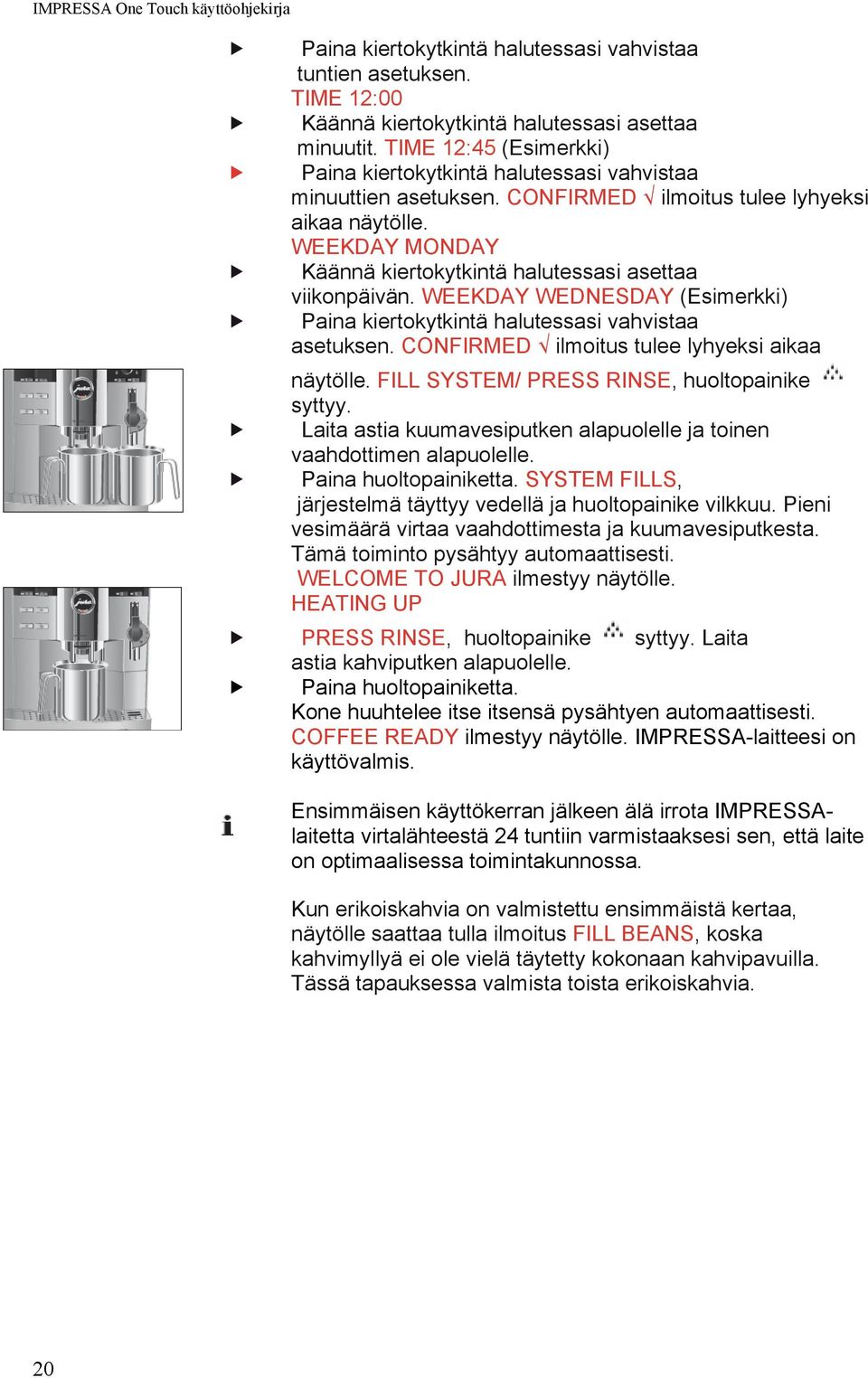 WEEKDAY MONDAY Käännä kiertokytkintä halutessasi asettaa viikonpäivän. WEEKDAY WEDNESDAY (Esimerkki) Paina kiertokytkintä halutessasi vahvistaa asetuksen.