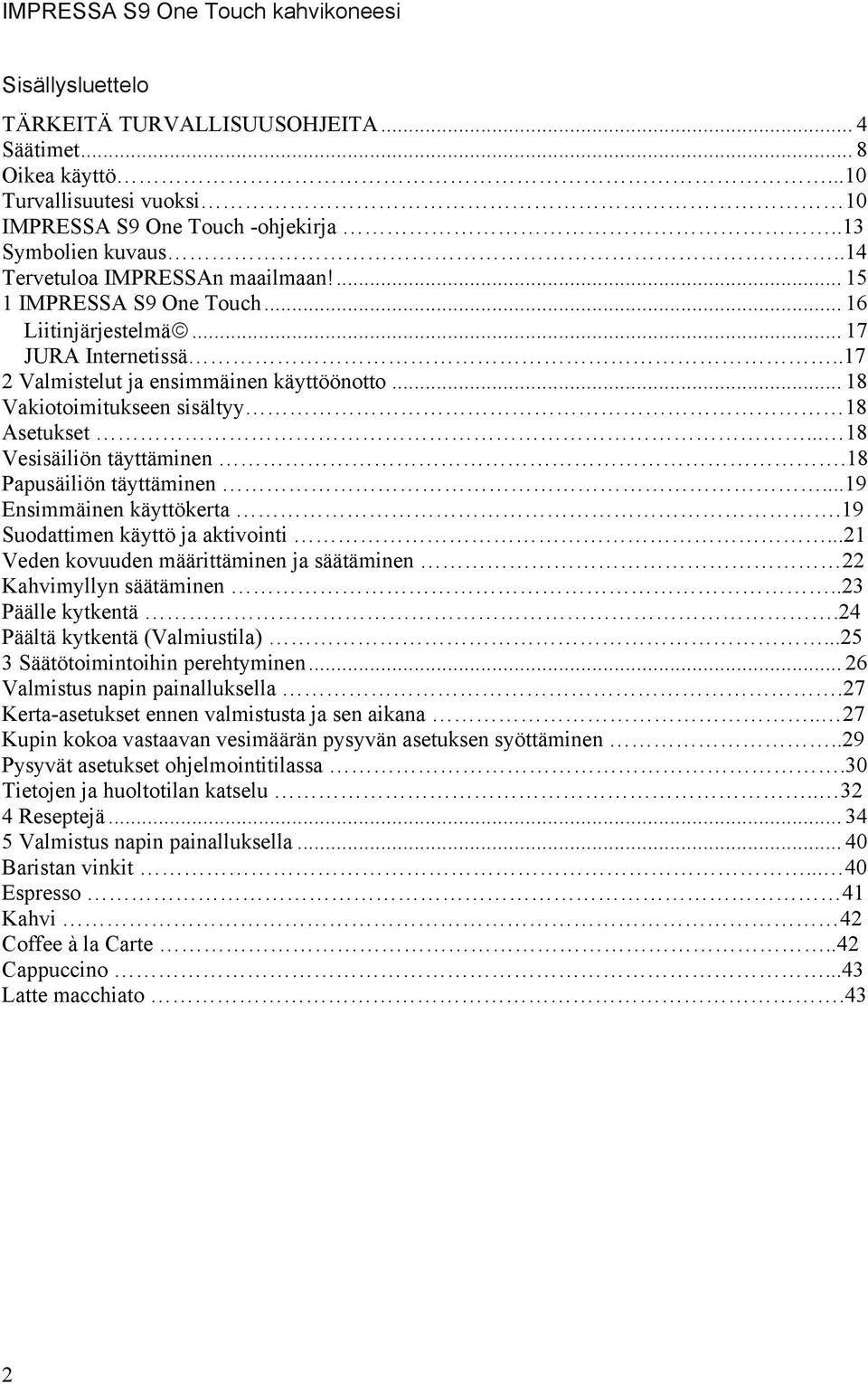 .. 18 Vakiotoimitukseen sisältyy 18 Asetukset... 18 Vesisäiliön täyttäminen.18 Papusäiliön täyttäminen...19 Ensimmäinen käyttökerta.19 Suodattimen käyttö ja aktivointi.