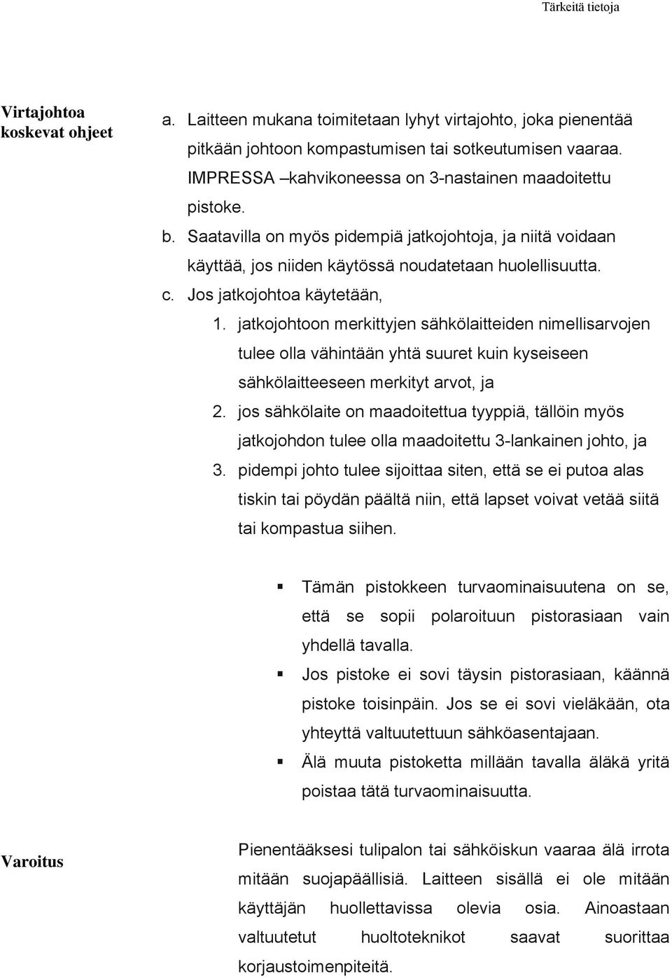 Jos jatkojohtoa käytetään, 1. jatkojohtoon merkittyjen sähkölaitteiden nimellisarvojen tulee olla vähintään yhtä suuret kuin kyseiseen sähkölaitteeseen merkityt arvot, ja 2.