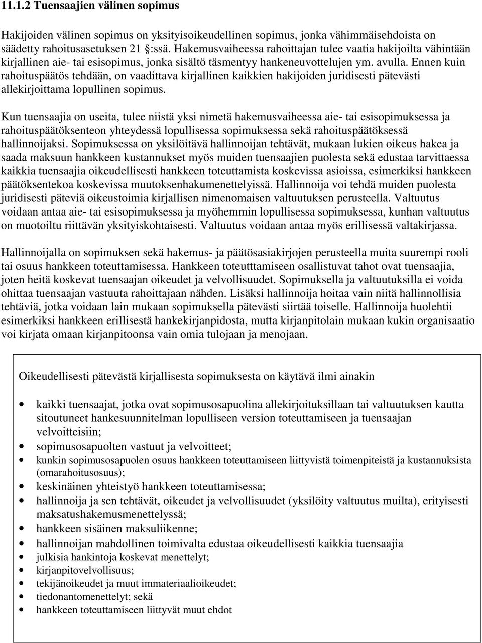 Ennen kuin rahoituspäätös tehdään, on vaadittava kirjallinen kaikkien hakijoiden juridisesti pätevästi allekirjoittama lopullinen sopimus.