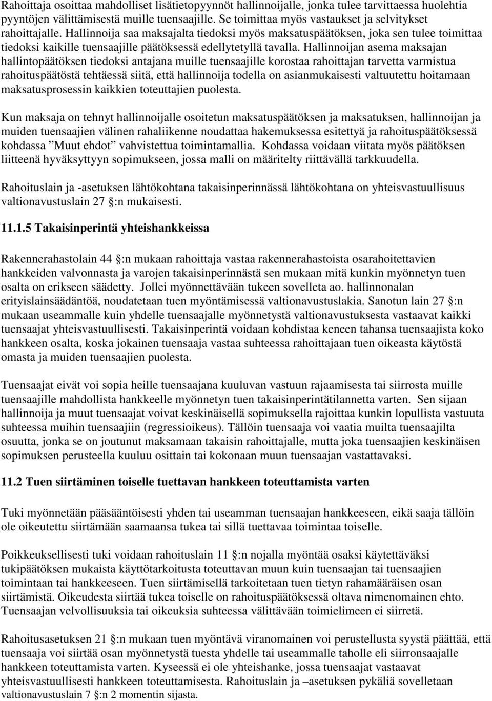 Hallinnoija saa maksajalta tiedoksi myös maksatuspäätöksen, joka sen tulee toimittaa tiedoksi kaikille tuensaajille päätöksessä edellytetyllä tavalla.