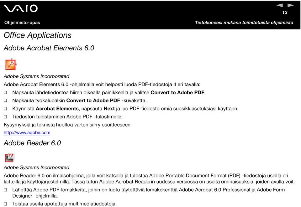 apsauta työkalupalkin Convert to Adobe PDF -kuvaketta. Käynnistä Acrobat Elements, napsauta ext ja luo PDF-tiedosto omia suosikkiasetuksiasi käyttäen. Tiedoston tulostaminen Adobe PDF -tulostimelle.