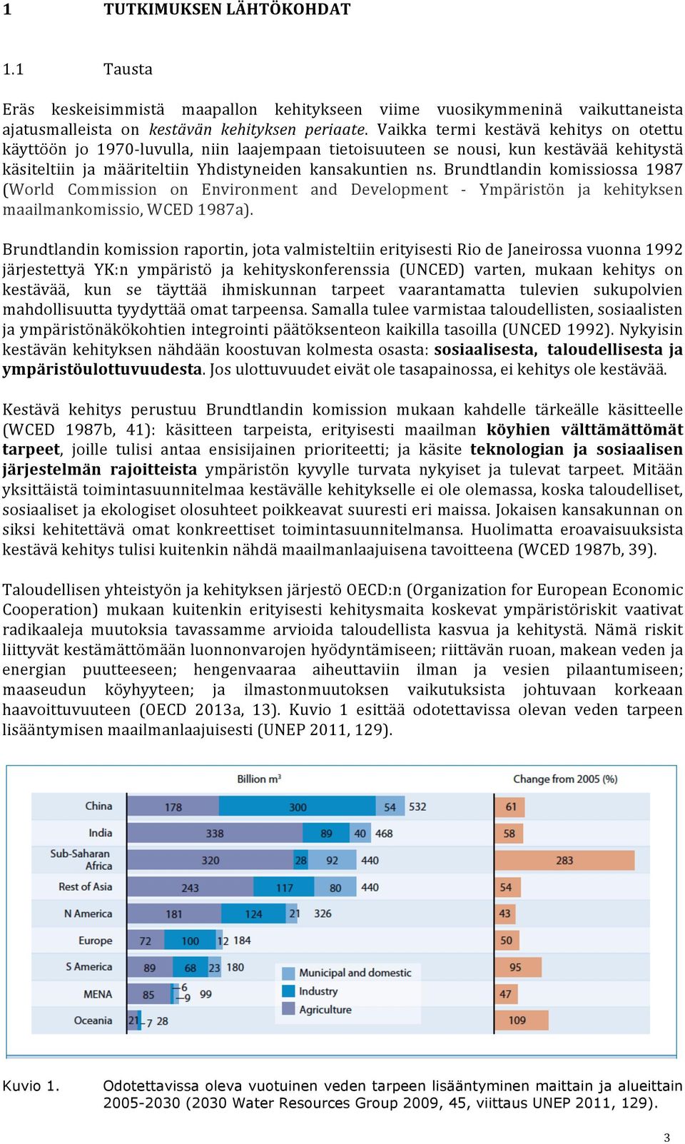Brundtlandin komissiossa 1987 (World Commission on Environment and Development - Ympäristön ja kehityksen maailmankomissio, WCED 1987a).