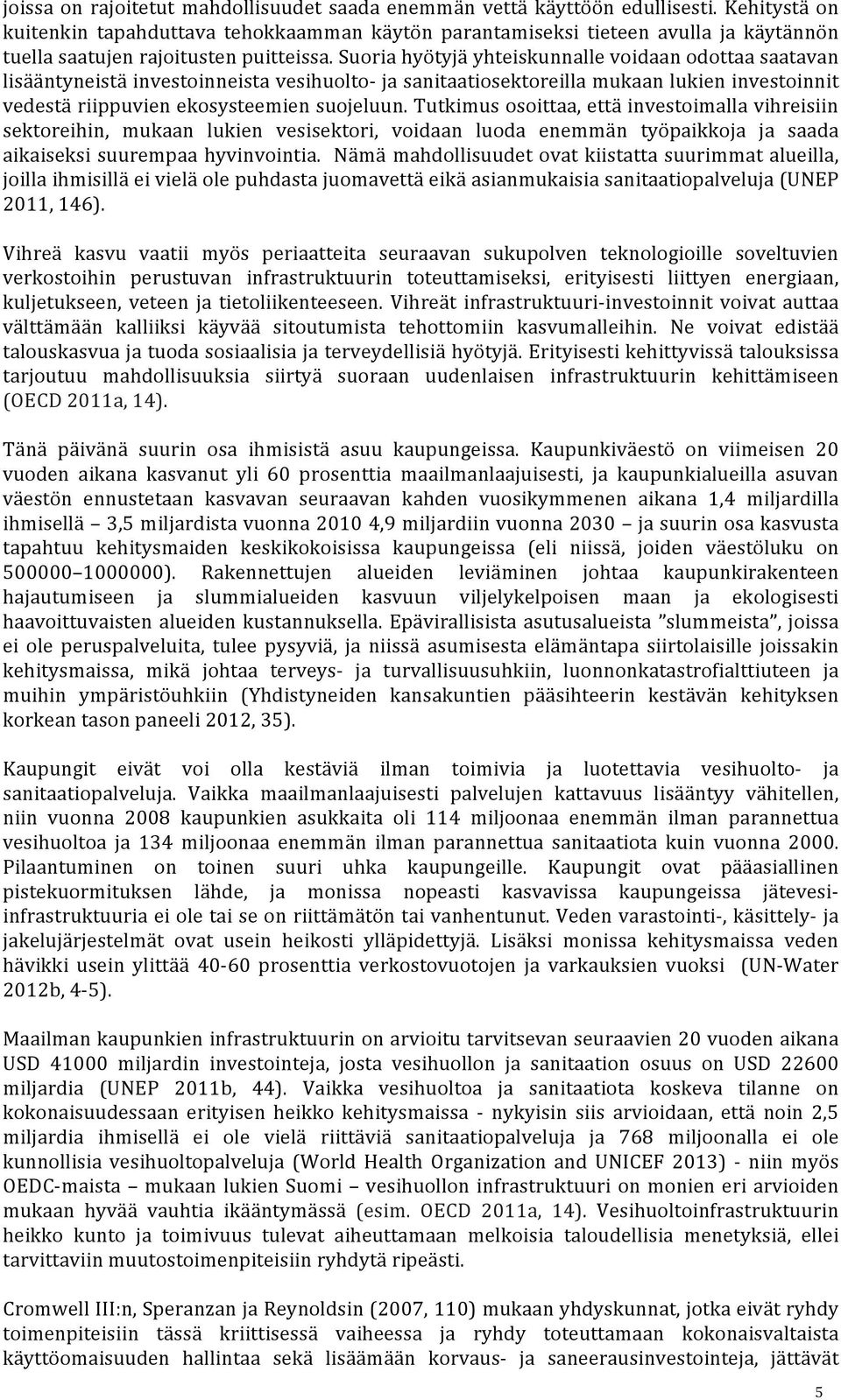 Suoria hyötyjä yhteiskunnalle voidaan odottaa saatavan lisääntyneistä investoinneista vesihuolto- ja sanitaatiosektoreilla mukaan lukien investoinnit vedestä riippuvien ekosysteemien suojeluun.