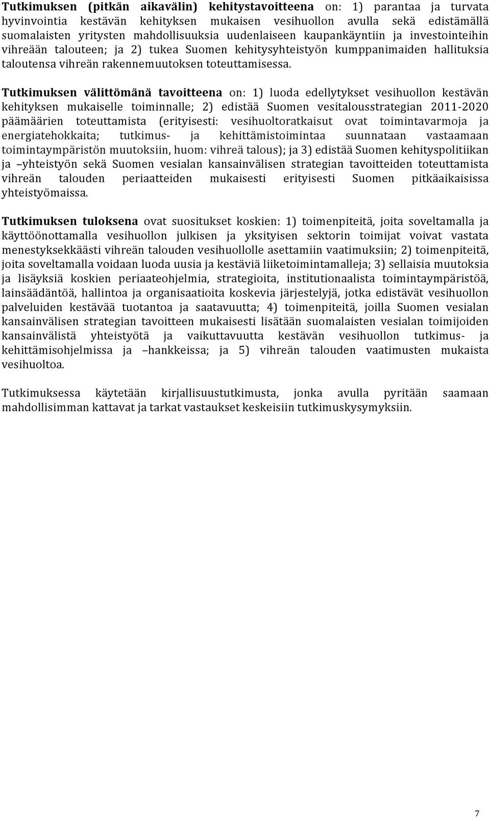 Tutkimuksen välittömänä tavoitteena on: 1) luoda edellytykset vesihuollon kestävän kehityksen mukaiselle toiminnalle; 2) edistää Suomen vesitalousstrategian 2011-2020 päämäärien toteuttamista