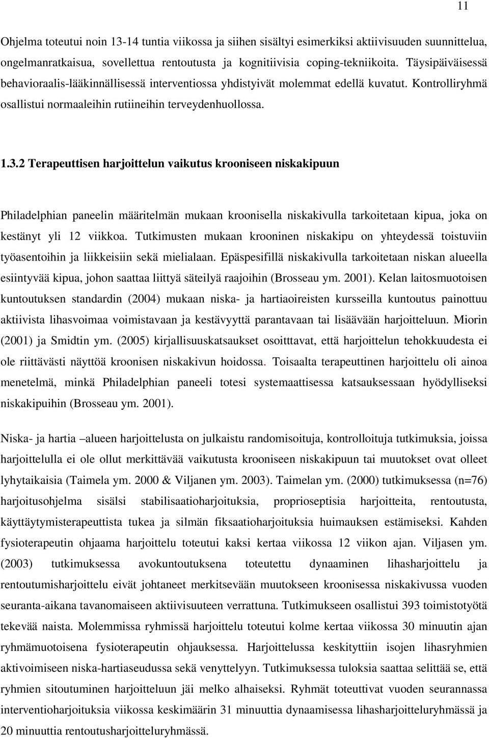 2 Terapeuttisen harjoittelun vaikutus krooniseen niskakipuun Philadelphian paneelin määritelmän mukaan kroonisella niskakivulla tarkoitetaan kipua, joka on kestänyt yli 12 viikkoa.