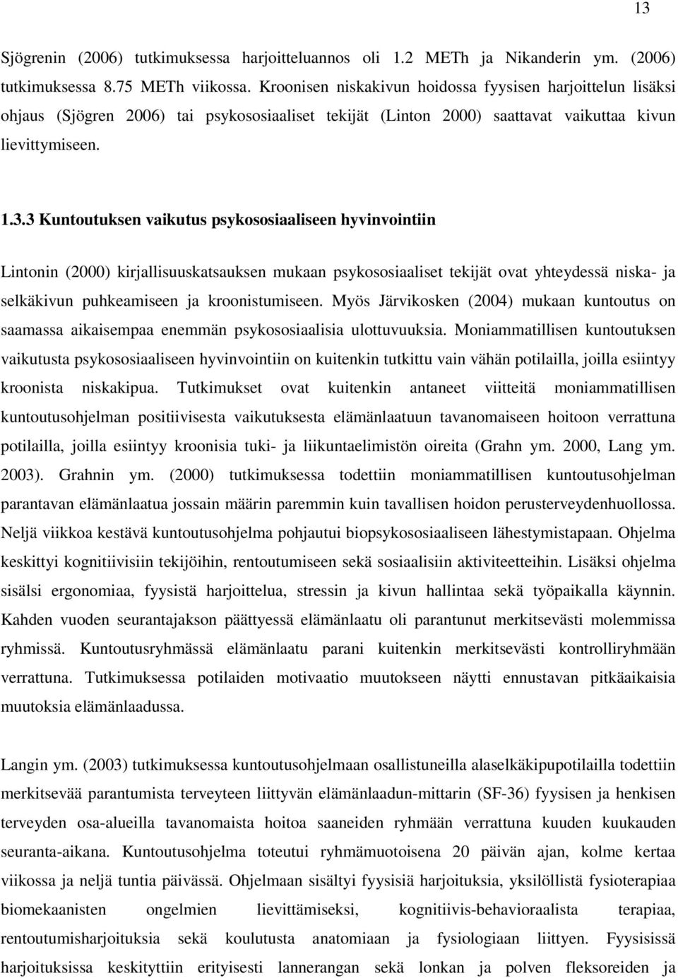 3 Kuntoutuksen vaikutus psykososiaaliseen hyvinvointiin Lintonin (2000) kirjallisuuskatsauksen mukaan psykososiaaliset tekijät ovat yhteydessä niska- ja selkäkivun puhkeamiseen ja kroonistumiseen.