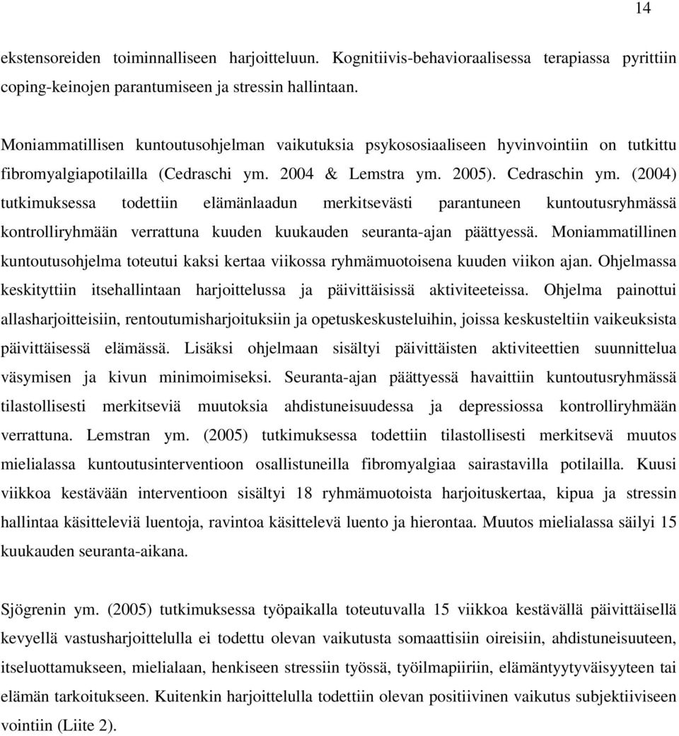 (2004) tutkimuksessa todettiin elämänlaadun merkitsevästi parantuneen kuntoutusryhmässä kontrolliryhmään verrattuna kuuden kuukauden seuranta-ajan päättyessä.