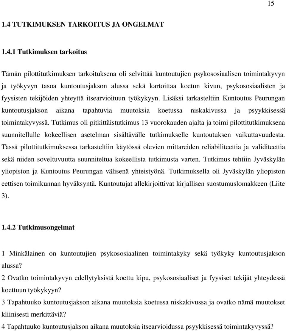 1 Tutkimuksen tarkoitus Tämän pilottitutkimuksen tarkoituksena oli selvittää kuntoutujien psykososiaalisen toimintakyvyn ja työkyvyn tasoa kuntoutusjakson alussa sekä kartoittaa koetun kivun,