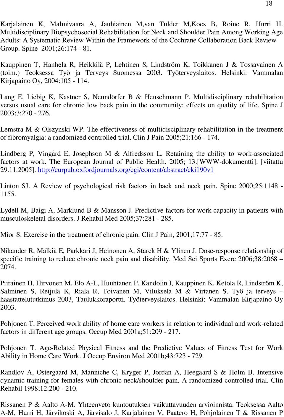 Spine 2001;26:174-81. Kauppinen T, Hanhela R, Heikkilä P, Lehtinen S, Lindström K, Toikkanen J & Tossavainen A (toim.) Teoksessa Työ ja Terveys Suomessa 2003. Työterveyslaitos.