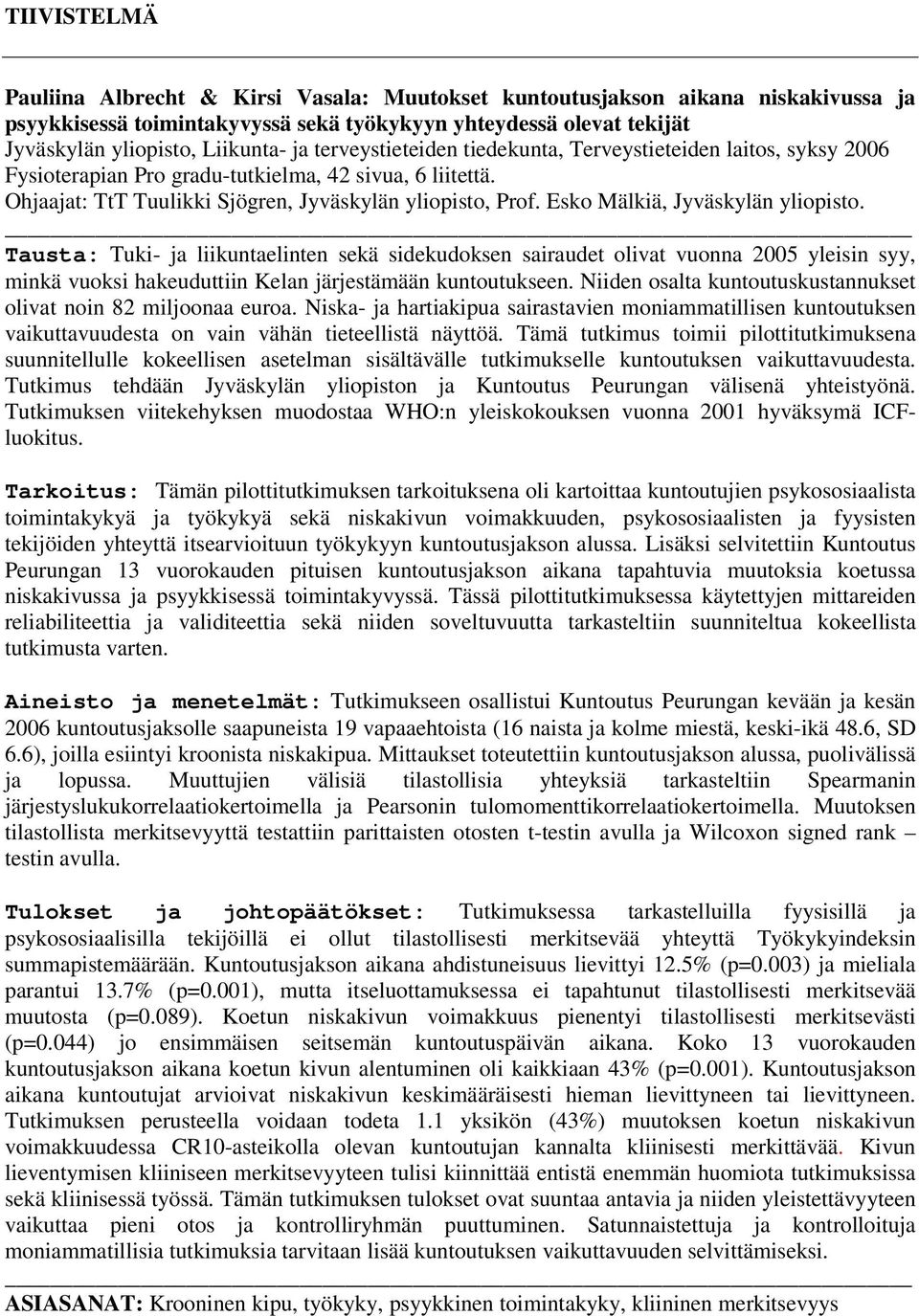 Esko Mälkiä, Jyväskylän yliopisto. Tausta: Tuki- ja liikuntaelinten sekä sidekudoksen sairaudet olivat vuonna 2005 yleisin syy, minkä vuoksi hakeuduttiin Kelan järjestämään kuntoutukseen.