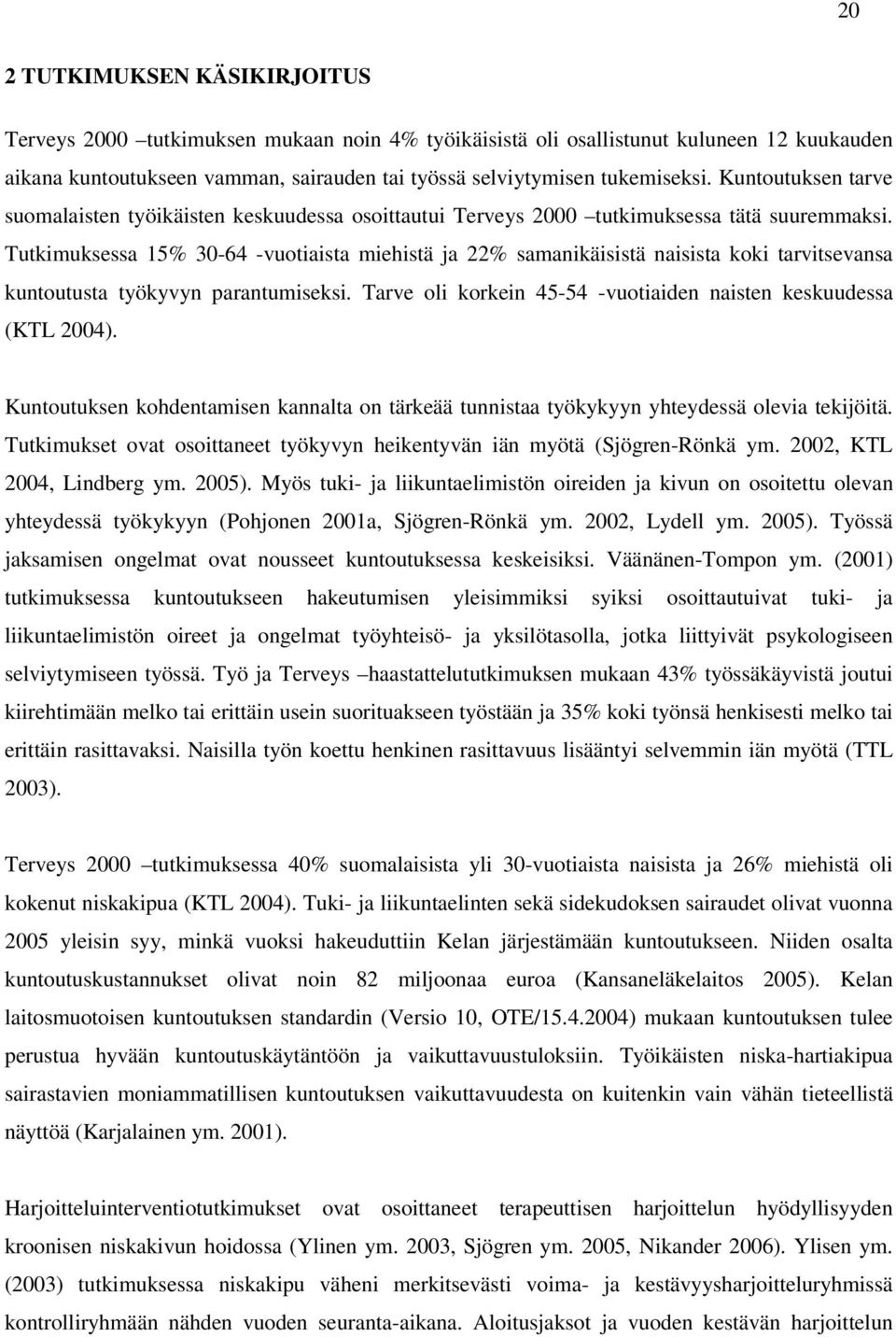 Tutkimuksessa 15% 30-64 -vuotiaista miehistä ja 22% samanikäisistä naisista koki tarvitsevansa kuntoutusta työkyvyn parantumiseksi. Tarve oli korkein 45-54 -vuotiaiden naisten keskuudessa (KTL 2004).