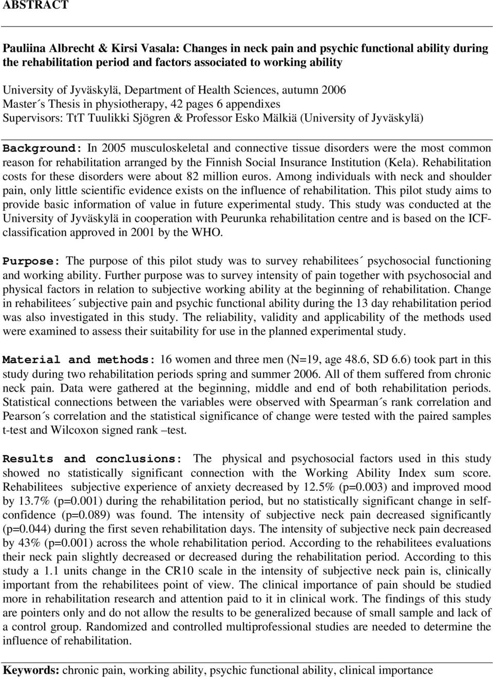 2005 musculoskeletal and connective tissue disorders were the most common reason for rehabilitation arranged by the Finnish Social Insurance Institution (Kela).